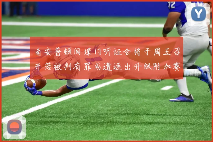 南安普顿间谍门听证会将于周五召开若被判有罪或遭逐出升级附加赛